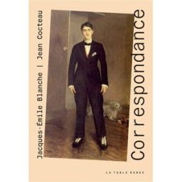 Correspondance : Jacques-Emile Blanche, Jean Cocteau Jacques-Emile Blanche, Jean Cocteau La Table ronde