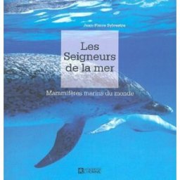 Les seigneurs de la mer : mammifères marins du monde Jean-Pierre Sylvestre HOMME (DE L')