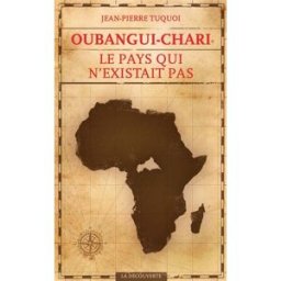 Oubangui-Chari, le pays qui n'existait pas Jean-Pierre Tuquoi La Découverte