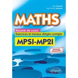 Maths MPSI-MP2I : résumé de cours, exercices et travaux dirigés corrigés : nouveaux programmes Jean Franchini, Jean-Claude Jacquens Ellipses