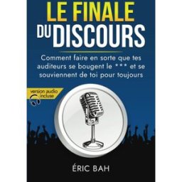 Le Finale du Discours: Manuel d?éloquence et de rhétorique pour la prise de parole en public Exerc bah, Éric Koan Éditions