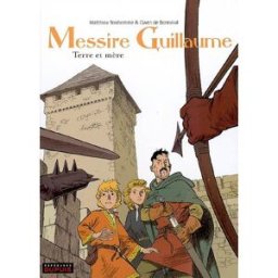 Messire Guillaume. Vol. 3. Terre et mère Matthieu Bonhomme, Gwen de Bonneval Dupuis