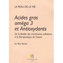 Acides gras oméga 3 et antioxydants: De la fluidité des membranes cellulaires à la thérapeutique de max rombi Romart