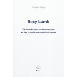 Sexy lamb : de la séduction, de la révolution et des transformations chrétiennes Frédéric Boyer POL