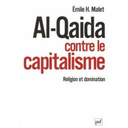 Al- Qaida contre le capitalisme : religion et domination Émile H. Malet PUF