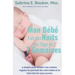 Mon Bébé fait ses nuits dès l'âge de 7 semaines: 5 étapes pour établir une routine, réguler le somme e.bouker, sabrina Independently published