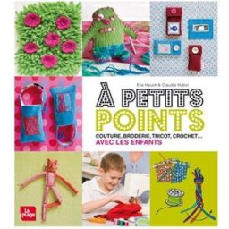 A petits points : couture, broderie, tricot, crochet... avec les enfants Eva Hauck, Claudia Huboi la Plage
