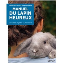Manuel du lapin heureux : connaître et respecter sa vraie nature Laëtitia de La Tullaye, Magalie Delobelle Ulmer