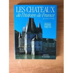 Les Châteaux de l'histoire de France : du XIe au XVIe siècle Pierre Miquel Rocher