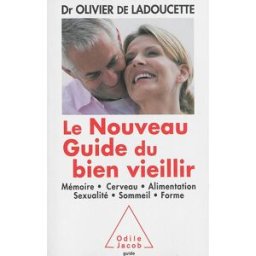 Le nouveau guide du bien vieillir : mémoire, cerveau, alimentation, sexualité, sommeil, forme Olivier de Ladoucette O. Jacob