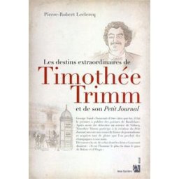 Les destins extraordinaires de Timothée Trimm et de son Petit Journal Pierre-Robert Leclercq A. Carrière