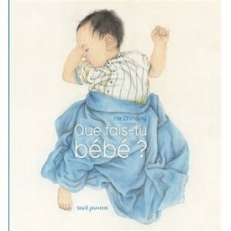Que fais-tu bébé ? Zhihong He Seuil Jeunesse