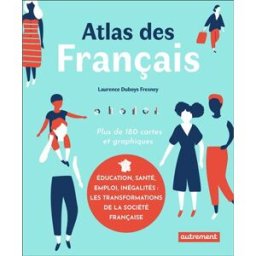 Atlas des Français : plus de 180 cartes et graphiques Laurence Duboys Fresney Autrement