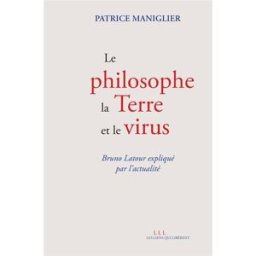 Le philosophe, la Terre et le virus : Bruno Latour expliqué par l'actualité Patrice Maniglier Les Liens qui libèrent