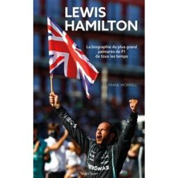 Lewis Hamilton : la biographie du plus grand palmarès de F1 de tous les temps Frank Worrall Talent Sport