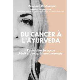Du Cancer à l’Āyurveda: Re-habiter le Corps. Récit d’une guérison incarnée. Dos Santos, Armanda Independently published