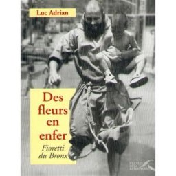 Des fleurs en enfer : fioretti du Bronx Luc Adrian Presses de la Renaissance