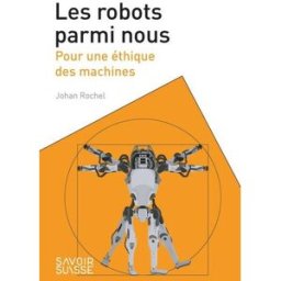 Les robots parmi nous : pour une éthique des machines Johan Rochel Presses polytechniques et universitaires romandes