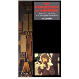 le vampirisme au quotidien : réflexions sur dracula et la psychologie des vampires gérard lopez l' atelier de l'archer