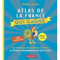 Atlas de la France qui gagne : la France championne en 50 cartes Didier Porte Autrement