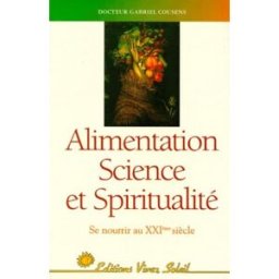 Alimention, science et spiritualité : l'alimentation du XXIe siècle Gabriel Cousens Vivez Soleil