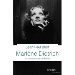Marlène Dietrich : la scandaleuse de Berlin Jean-Paul Bled Perrin