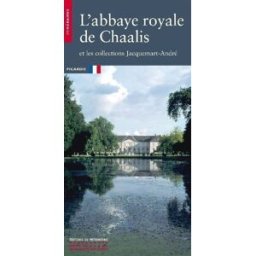 L'abbaye royale de Chaalis et les collections Jacquemart-André Jean-Pierre Babelon, Jean-Marc Vasseur Ed. du Patrimoine