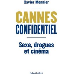 Cannes confidentiel : sexe, drogues et cinéma Xavier Monnier R. Laffont