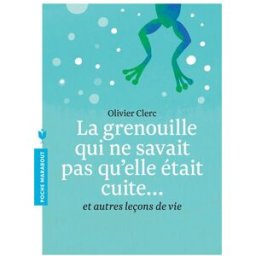 La grenouille qui ne savait pas qu'elle était cuite... : et autres leçons de vie Olivier Clerc Marabout
