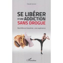Sony Ericsson libérer d'une addiction sans drogue : baclofène et boulimie : une expérience Claude Goffart L'Harmattan