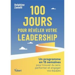 100 jours pour révéler votre leadership : un programme en 15 semaines pour trouver du sens, performe Delphine Zanelli Vuibert
