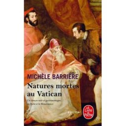 Natures mortes au Vatican : roman noir et gastronomique en Italie à la Renaissance Michèle Barrière Le Livre de poche
