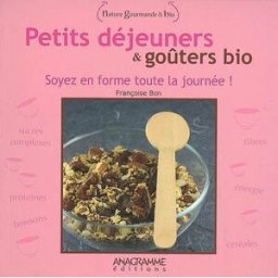 Petits déjeuners et goûters bio : soyez en forme toute la journée ! Françoise Bon Anagramme éditions