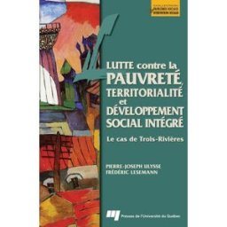 Lutte contre la pauvreté, territorialité et développement social intégré : le cas de Trois-Rivières Pierre-Joseph Ulysse, Frédéric Lesemann Presses de l'Université du Québec