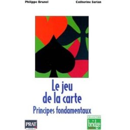 Le jeu de la carte : principes fondamentaux : les techniques pour assurer vos contrats Philippe Brunel, Catherine Sarian Prat