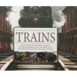 Trains : histoire des chemins de fer, développement des locomotives, apogée des trains à grande vite Clive Lamming Ed. de Lodi
