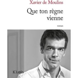 Que ton règne vienne Xavier de Moulins Lattès
