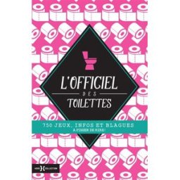 L'officiel des toilettes : 750 jeux, infos et blagues à pisser de rire ! Collectif Hors collection