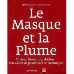 Le masque et la plume : cinéma, littérature, théâtre... une année de passions et de polémiques Jérôme Garcin, Daniel Garcia Les Arènes