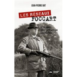 Les réseaux Foccart : l'homme des affaires secrètes Jean-Pierre Bat Nouveau Monde éditions