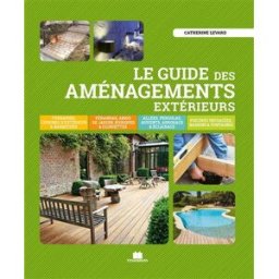 Le guide des aménagements extérieurs : terrasses, cuisines d'extérieur & barbecues... Catherine Levard Ed. Massin