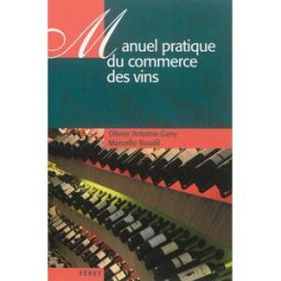 Manuel pratique du commerce des vins Olivier Antoine-Geny, Marcello Roudil Féret