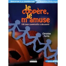 Je coopère, je m'amuse : 100 jeux coopératifs à découvrir Christine Fortin, Majella St-Pierre CHENELIÈRE MCGRAW-HILL
