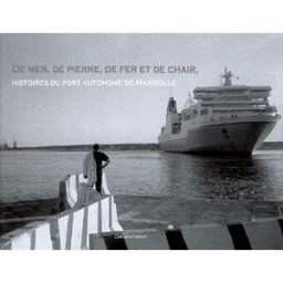 De mer, de pierre, de fer et de chair : histoires du port autonome de Marseille CESSA Cheminements
