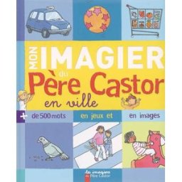 Mon imagier du Père Castor en ville : plus de 500 mots en jeux et en images Magdalena Guirao-Jullien, Madeleine Brunelet Père Castor-Flammarion