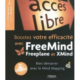 Boostez votre efficacité avec FreeMind, Freeplane et XMind : bien démarrer avec le Mind Mapping Pierre Mongin, Xavier Delengaigne Eyrolles