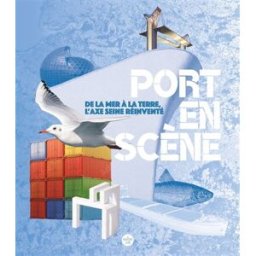 Port en scène : de la mer à la terre, l'axe Seine réinventé Bruno Marnot, Sonia Anton Cherche Midi