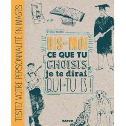 Dis-moi ce que tu choisis, je te dirai qui tu es ! : testez votre personnalité en images Eveline Bouillon Mango