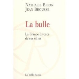 La bulle : la France divorce de ses élites Nathalie Brion, Brousse, Jean La Table ronde