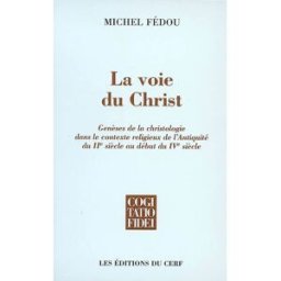 La voie du Christ : genèses de la christologie dans le contexte religieux de l'Antiquité du IIe sièc Michel Fédou Cerf